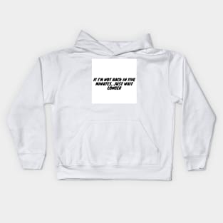 If I’m not back in five minutes, just wait longer Kids Hoodie